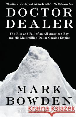 Doctor Dealer: The Rise and Fall of an All-American Boy and His Multimillion-Dollar Cocaine Empire Mark Bowden 9780802137579