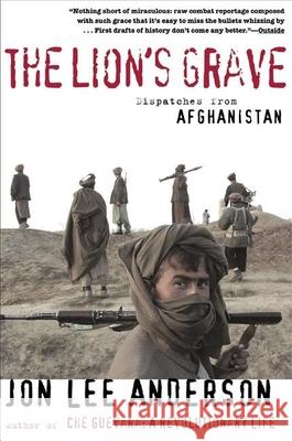 The Lion's Grave: Dispatches from Afghanistan Jon Lee Anderson Thomas Dworzak 9780802140258 Grove/Atlantic