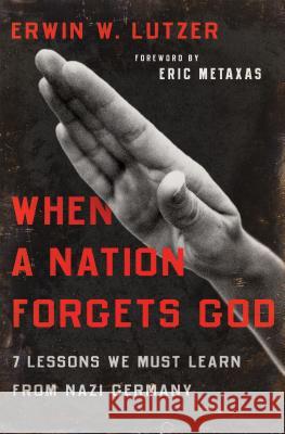 When a Nation Forgets God: 7 Lessons We Must Learn from Nazi Germany Erwin W. Lutzer 9780802413284