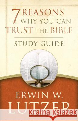 7 Reasons Why You Can Trust the Bible Study Guide Erwin W. Lutzer 9780802413376