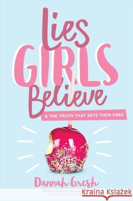 Lies Girls Believe: And the Truth That Sets Them Free Gresh, Dannah 9780802414472 Moody Publishers