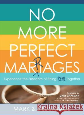 No More Perfect Marriages: Experience the Freedom of Being Real Together Jill Savage Savage Mark 9780802414939