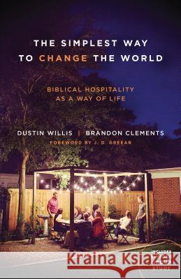 The Simplest Way to Change the World: Biblical Hospitality as a Way of Life Dustin Willis Brandon Clements J. D. Greear 9780802414977