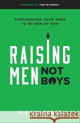 Raising Men, Not Boys: Shepherding Your Sons to Be Men of God Mike Fabarez 9780802416575 Moody Publishers