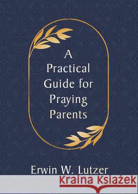 A Practical Guide for Praying Parents Erwin W. Lutzer 9780802420404