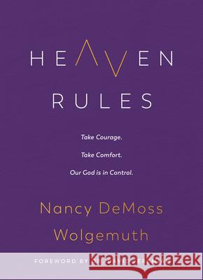 Heaven Rules: Take Courage. Take Comfort. Our God Is in Control. Nancy DeMoss Wolgemuth David Jeremiah 9780802429520 Moody Publishers