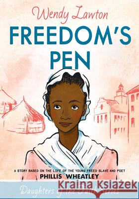 Freedom's Pen: A Story Based on the Life of the Young Freed Slave and Poet Phillis Wheatley Lawton, Wendy 9780802476395 Moody Publishers