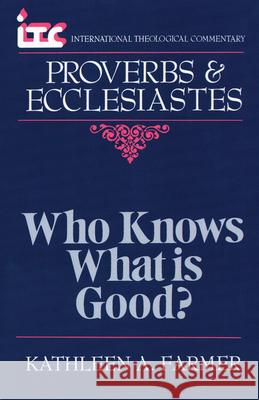 Proverbs and Ecclesiastes: Who Knows What is Good? Kathleen A. Farmer 9780802801616 William B Eerdmans Publishing Co