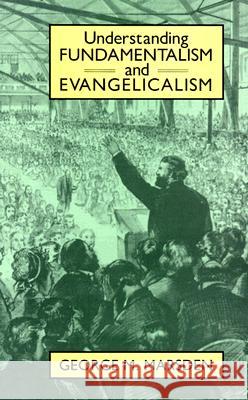 Understanding Fundamentalism and Evangelicalism George M. Marsden 9780802805393