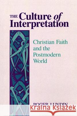 The Culture of Interpretation: Christian Faith and the Postmodern World Lundin, Roger 9780802806369 Wm. B. Eerdmans Publishing Company