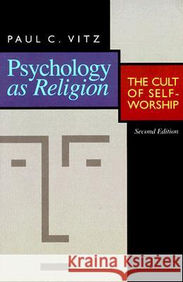 Psychology as Religion: The Cult of Self-Worship Paul C. Vitz 9780802807250