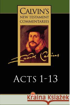 Calvin's New Testament Commentaries: Acts 1 - 13 John Calvin John W. Fraser W. J. G. McDonald 9780802808066 Wm. B. Eerdmans Publishing Company