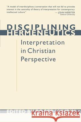 Disciplining Hermeneutics: Interpretation in Christian Perspective Roger Lundin 9780802808585 Wm. B. Eerdmans Publishing Company