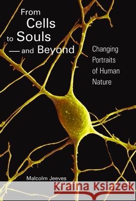 From Cells to Souls--And Beyond: Changing Portraits of Human Nature Jeeves, Malcolm 9780802809858