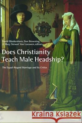 Does Christianity Teach Male Headship?: The Equal-Regard Marriage and Its Critics Blankenhorn, David 9780802821713 Wm. B. Eerdmans Publishing Company