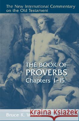 The Book of Proverbs: Chapters 1-15 Bruce K. Waltke 9780802825452 Wm. B. Eerdmans Publishing Company