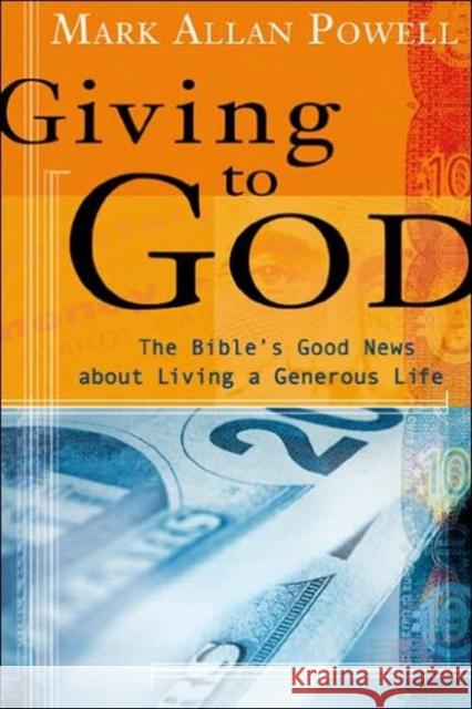 Giving to God: The Bible's Good News about Living a Generous Life Mark Allen Powell 9780802829269 Wm. B. Eerdmans Publishing Company