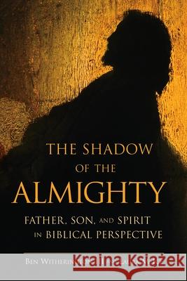 The Shadow of the Almighty: Father, Son and Spirit in Biblical Perspective Witherington, Ben 9780802839480