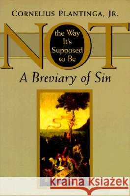 Not the Way It's Supposed to Be: A Breviary of Sin Plantinga, Cornelius 9780802842183 Wm. B. Eerdmans Publishing Company