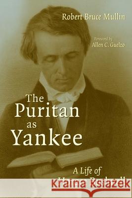 The Puritan as Yankee: A Life of Horace Bushnell Mullin, Robert Bruce 9780802842527 Wm. B. Eerdmans Publishing Company