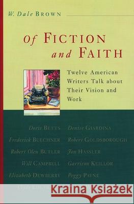 Of Fiction and Faith: Twelve American Writers Talk about Their Vision and Work Brown, W. Dale 9780802843135