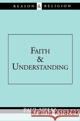 Faith and Understanding Paul Helm 9780802844514 Wm. B. Eerdmans Publishing Company