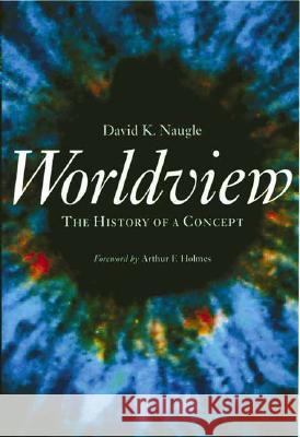 Worldview: The History of a Concept David K. Naugle Arthur Frank Holmes 9780802847614