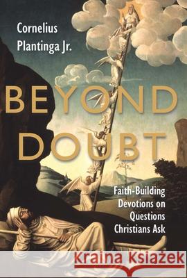 Beyond Doubt: Faith-Building Devotions on Questions Christians Ask Cornelius Plantinga 9780802849656 Wm. B. Eerdmans Publishing Company