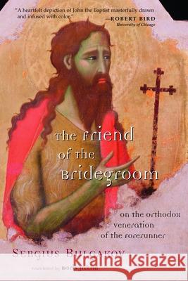 The Friend of the Bridegroom: On the Orthodox Veneration of the Forerunner Bulgakov, Sergius 9780802849793 Wm. B. Eerdmans Publishing Company