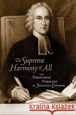 The Supreme Harmony of All: The Trinitarian Theology of Jonathan Edwards Pauw, Amy Plantinga 9780802849847 Wm. B. Eerdmans Publishing Company