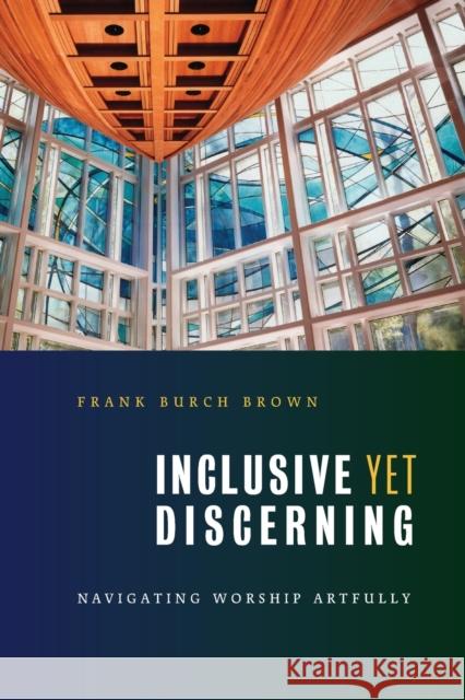 Inclusive Yet Discerning: Navigating Worship Artfully Brown, Frank Burch 9780802862563