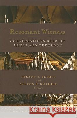 Resonant Witness: Conversations Between Music and Theology Begbie, Jeremy 9780802862778 Wm. B. Eerdmans Publishing Company