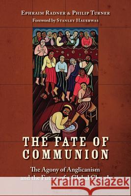 The Fate of Communion: The Agony of Anglicanism and the Future of a Global Church Radner, Ephraim 9780802863270