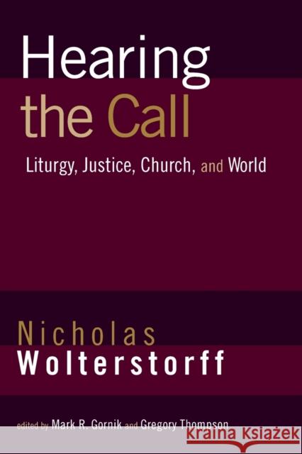 Hearing the Call: Liturgy, Justice, Church, and World Nicholas Wolterstorff Mark Gornik Greg Thompson 9780802865250