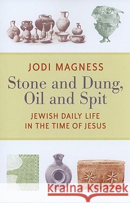Stone and Dung, Oil and Spit: Jewish Daily Life in the Time of Jesus Magness, Jodi 9780802865588 0