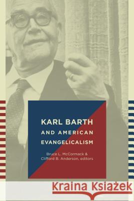 Karl Barth and American Evangelicalism Bruce L. McCormack Clifford B. Anderson 9780802866561