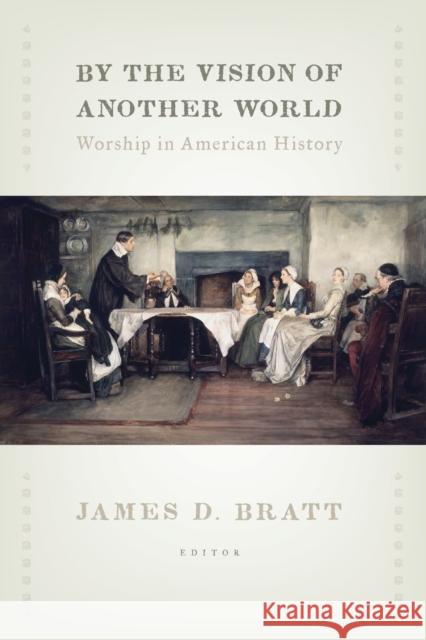 By the Vision of Another World: Worship in American History Bratt, James D. 9780802867100