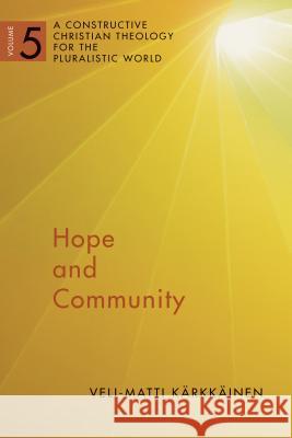 Hope and Community: A Constructive Christian Theology for the Pluralistic World, Vol. 5 Volume 5 Karkkainen, Veli-Matti 9780802868572 William B. Eerdmans Publishing Company