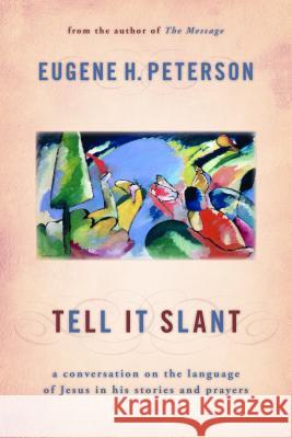 Tell It Slant: A Conversation on the Language of Jesus in His Stories and Prayers Eugene Peterson 9780802868862 William B. Eerdmans Publishing Company