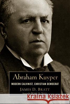 Abraham Kuyper: Modern Calvinist, Christian Democrat James D Bratt 9780802869067