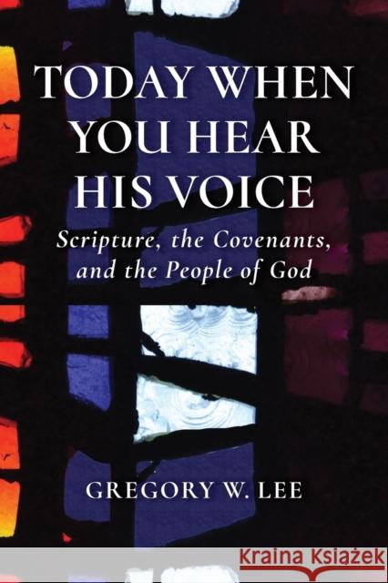 Today When You Hear His Voice: Scripture, the Covenants, and the People of God Gregory Lee 9780802873279