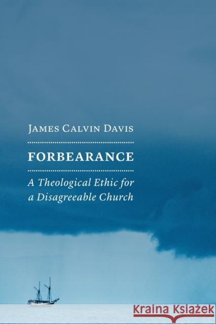 Forbearance: A Theological Ethic for a Disagreeable Church James Calvin Davis 9780802875105