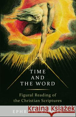 Time and the Word: Figural Reading of the Christian Scriptures Ephraim Radner 9780802879974