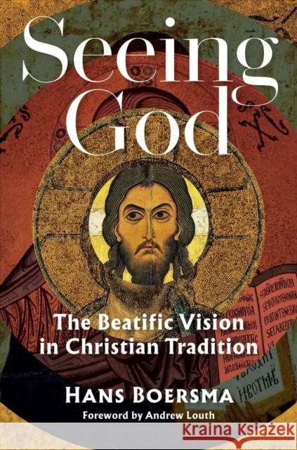 Seeing God: The Beatific Vision in Christian Tradition Hans Boersma Andrew Louth 9780802880192