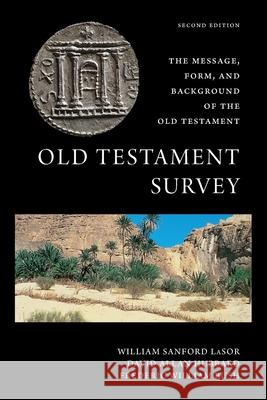 Old Testament Survey: The Message, Form, and Background of the Old Testament David Allan Hubbard Frederic William Bush William Sanford Lasor 9780802882509 William B. Eerdmans Publishing Company