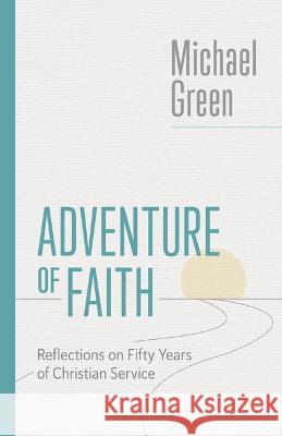Adventure of Faith: Reflections on Fifty Years of Christian Service Michael Green 9780802882615