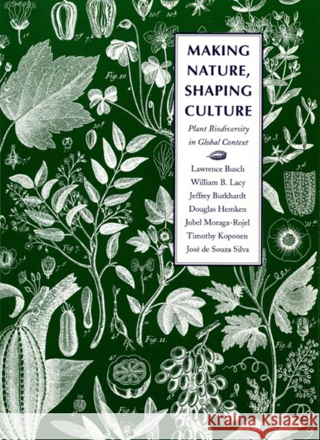 Making Nature, Shaping Culture: Plant Biodiversity in Global Context Lawrence Busch Douglas Hemken William B. Lacy 9780803212565