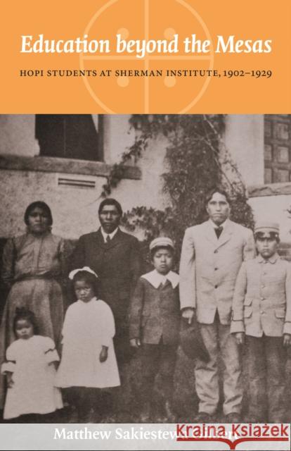Education Beyond the Mesas: Hopi Students at Sherman Institute, 1902-1929 Sakiestewa Gilbert, Matthew 9780803216266