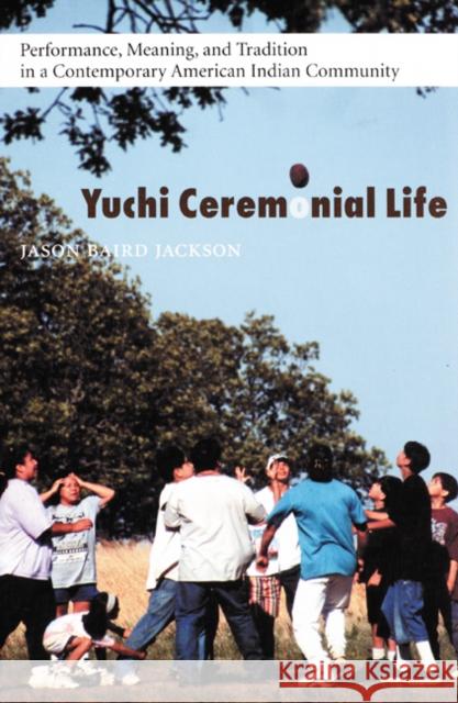 Yuchi Ceremonial Life: Performance, Meaning, and Tradition in a Contemporary American Indian Community Jason Baird Jackson Frank G. Speck 9780803225947 University of Nebraska Press