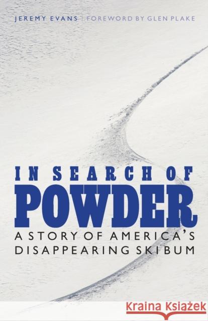 In Search of Powder: A Story of America's Disappearing Ski Bum Evans, Jeremy 9780803228399 Bison Books